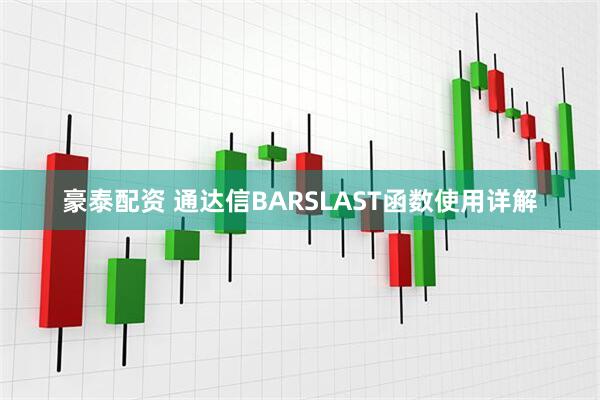 豪泰配资 通达信BARSLAST函数使用详解